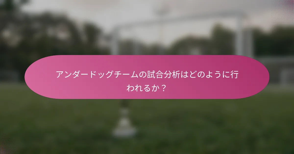 アンダードッグチームの試合分析はどのように行われるか？