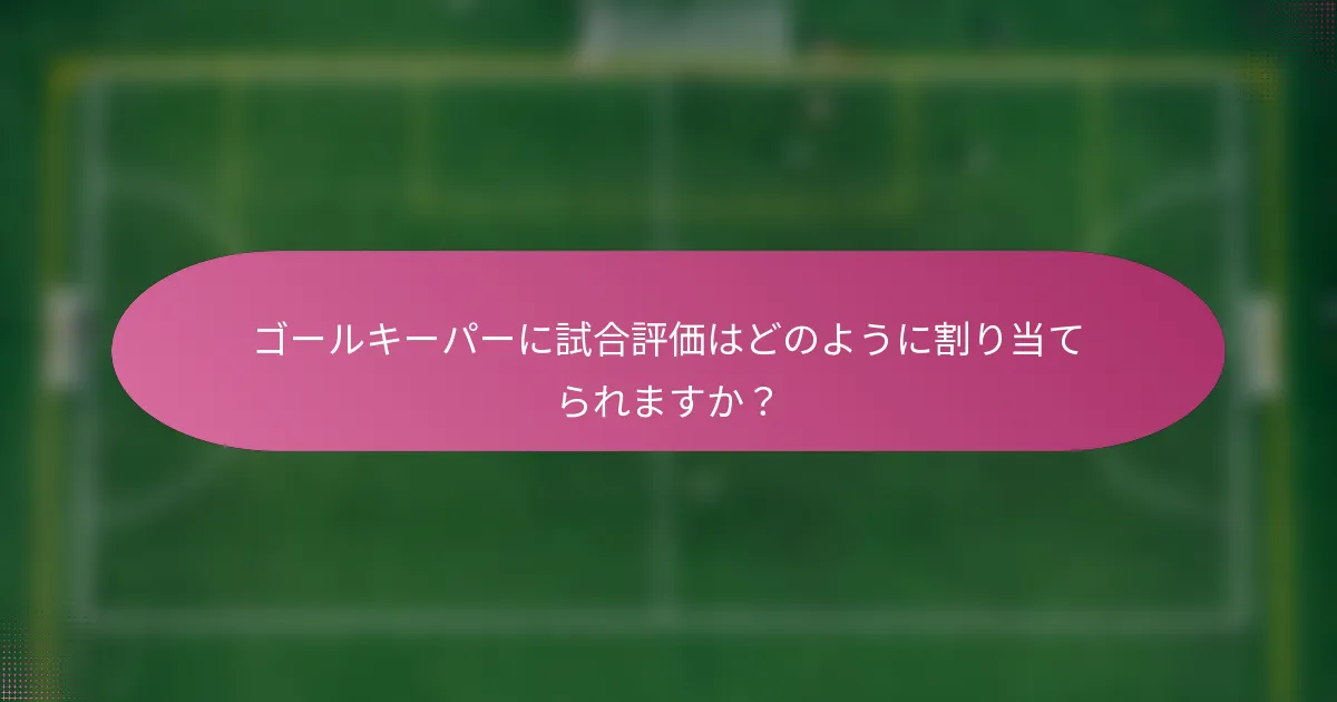 ゴールキーパーに試合評価はどのように割り当てられますか？