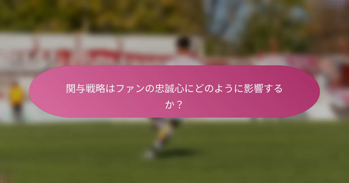 関与戦略はファンの忠誠心にどのように影響するか？