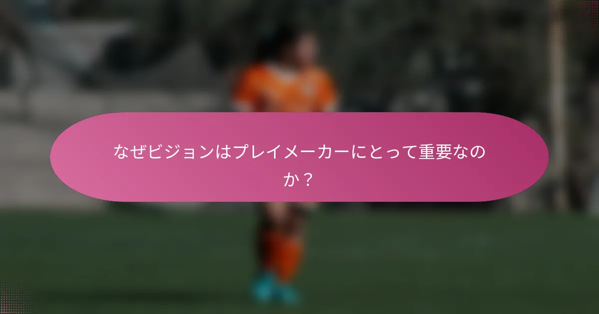 なぜビジョンはプレイメーカーにとって重要なのか?