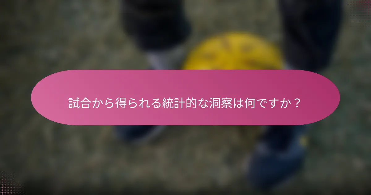 試合から得られる統計的な洞察は何ですか？