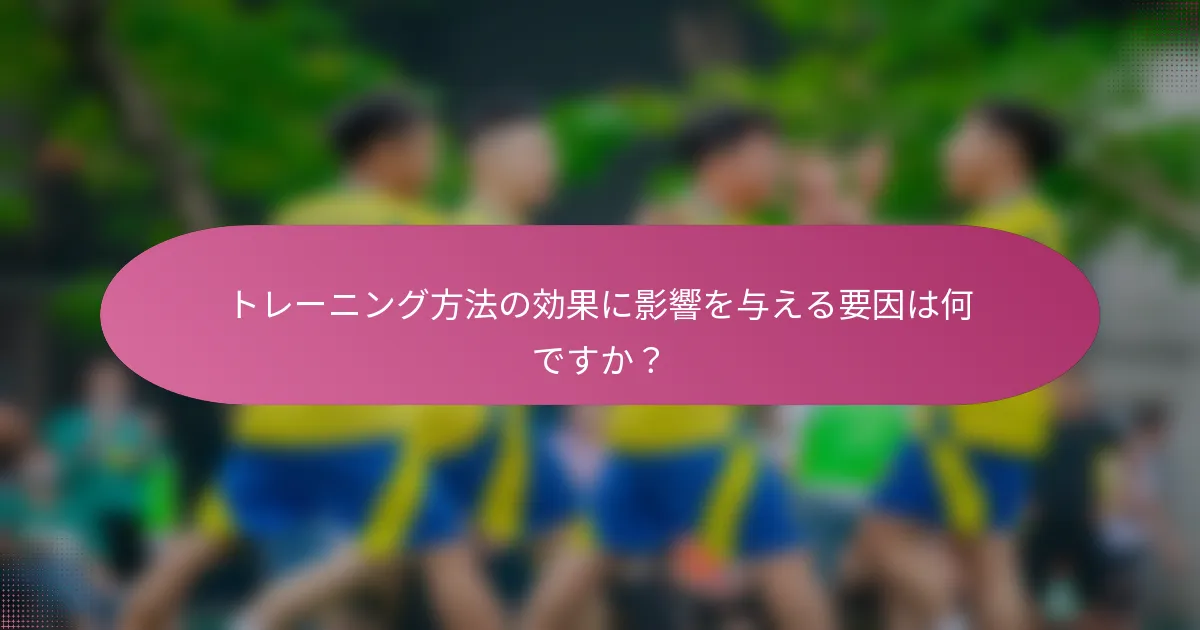 トレーニング方法の効果に影響を与える要因は何ですか？